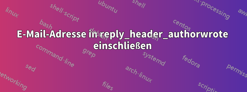 E-Mail-Adresse in reply_header_authorwrote einschließen