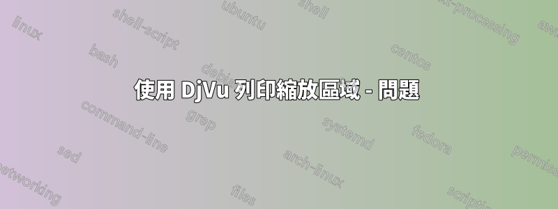 使用 DjVu 列印縮放區域 - 問題