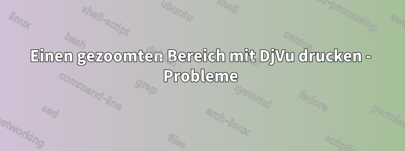Einen gezoomten Bereich mit DjVu drucken - Probleme