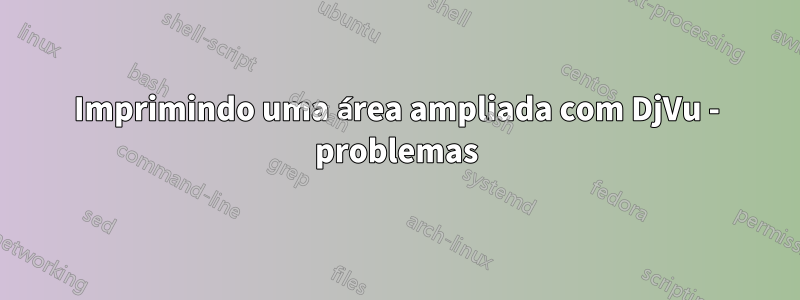 Imprimindo uma área ampliada com DjVu - problemas