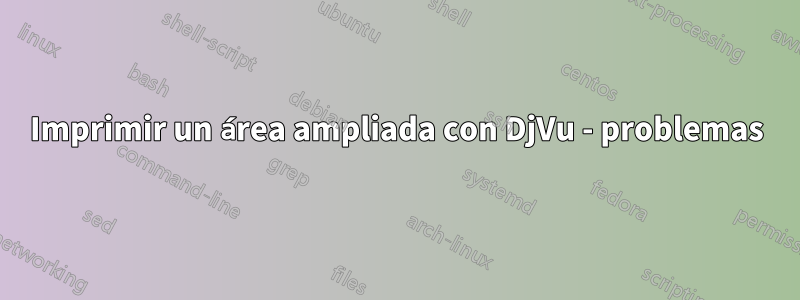Imprimir un área ampliada con DjVu - problemas