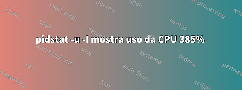 pidstat -u -I mostra uso da CPU 385%