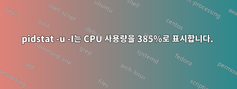 pidstat -u -I는 CPU 사용량을 385%로 표시합니다.