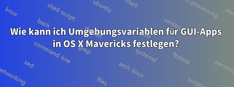 Wie kann ich Umgebungsvariablen für GUI-Apps in OS X Mavericks festlegen?