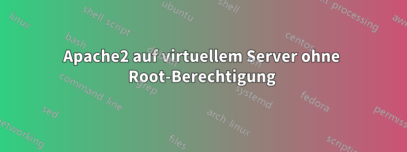 Apache2 auf virtuellem Server ohne Root-Berechtigung
