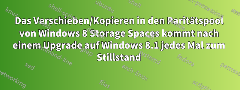 Das Verschieben/Kopieren in den Paritätspool von Windows 8 Storage Spaces kommt nach einem Upgrade auf Windows 8.1 jedes Mal zum Stillstand
