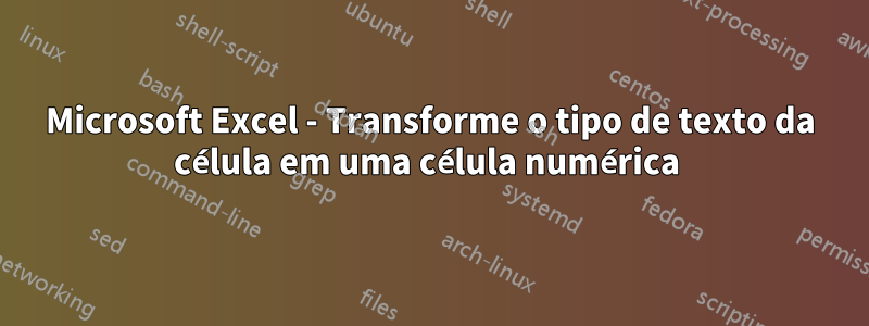 Microsoft Excel - Transforme o tipo de texto da célula em uma célula numérica 