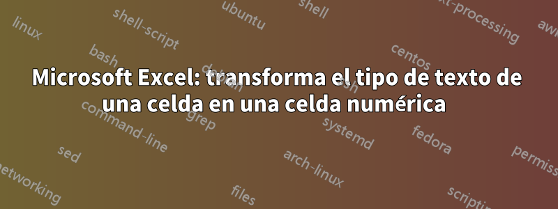 Microsoft Excel: transforma el tipo de texto de una celda en una celda numérica 