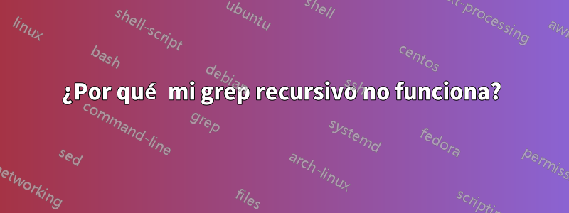 ¿Por qué mi grep recursivo no funciona?