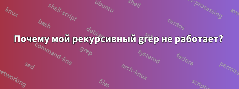 Почему мой рекурсивный grep не работает?