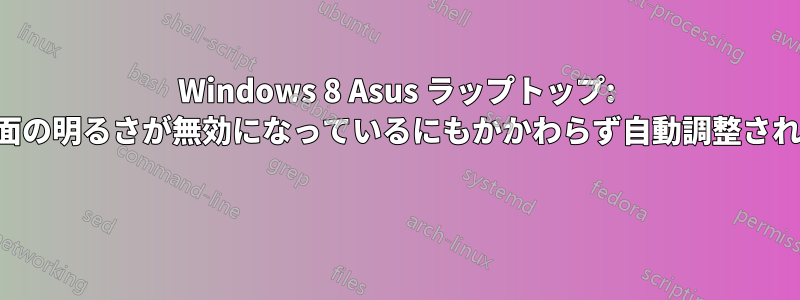 Windows 8 Asus ラップトップ: 画面の明るさが無効になっているにもかかわらず自動調整される 
