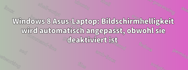 Windows 8 Asus-Laptop: Bildschirmhelligkeit wird automatisch angepasst, obwohl sie deaktiviert ist 