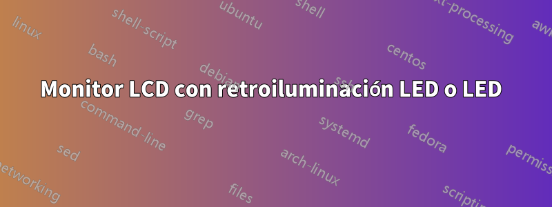 Monitor LCD con retroiluminación LED o LED