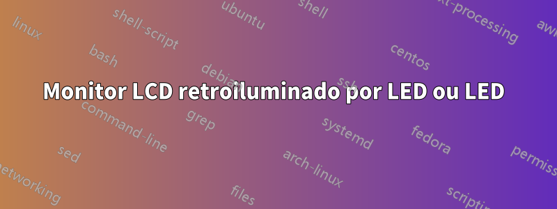 Monitor LCD retroiluminado por LED ou LED 
