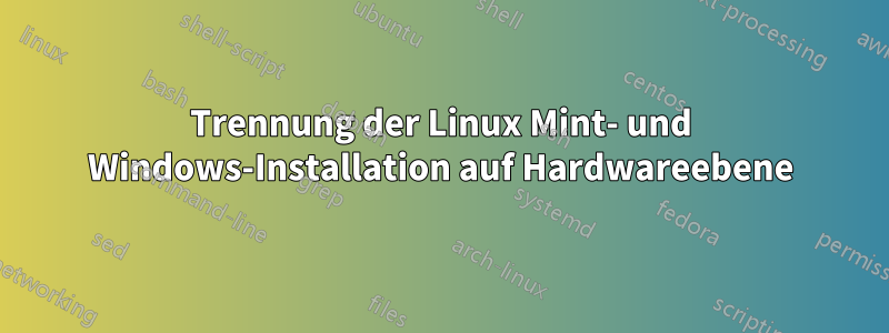 Trennung der Linux Mint- und Windows-Installation auf Hardwareebene