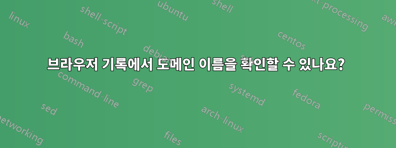 브라우저 기록에서 도메인 이름을 확인할 수 있나요?