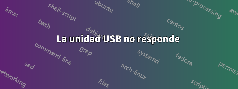 La unidad USB no responde
