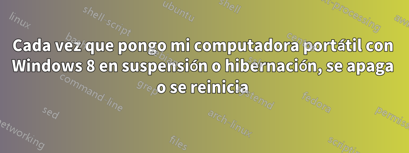 Cada vez que pongo mi computadora portátil con Windows 8 en suspensión o hibernación, se apaga o se reinicia