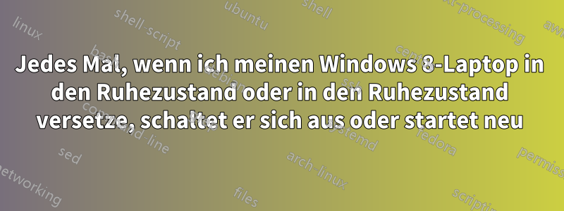 Jedes Mal, wenn ich meinen Windows 8-Laptop in den Ruhezustand oder in den Ruhezustand versetze, schaltet er sich aus oder startet neu