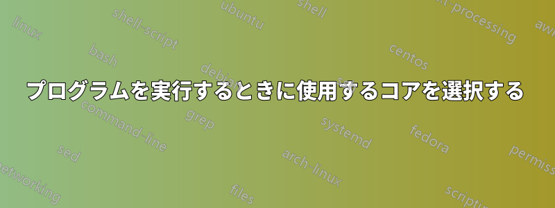 プログラムを実行するときに使用するコアを選択する
