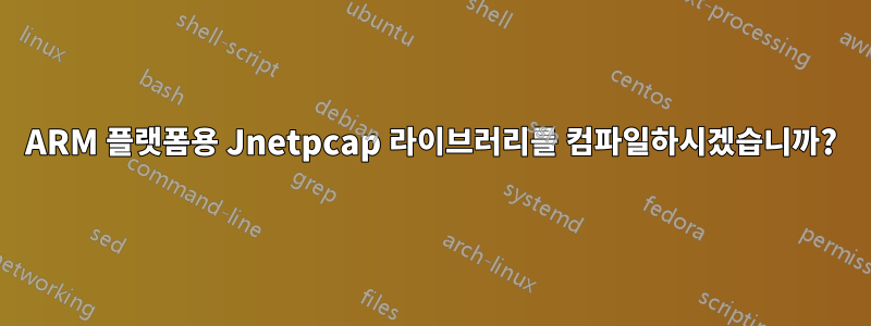 ARM 플랫폼용 Jnetpcap 라이브러리를 컴파일하시겠습니까?