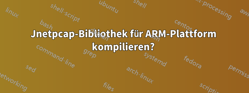 Jnetpcap-Bibliothek für ARM-Plattform kompilieren?