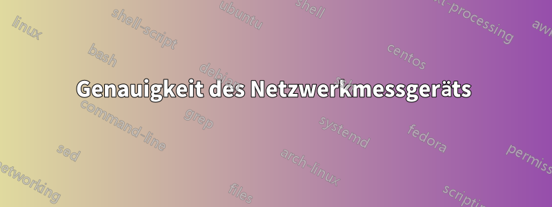 Genauigkeit des Netzwerkmessgeräts