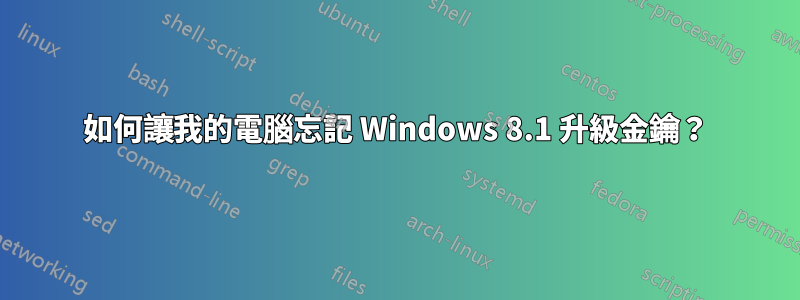如何讓我的電腦忘記 Windows 8.1 升級金鑰？