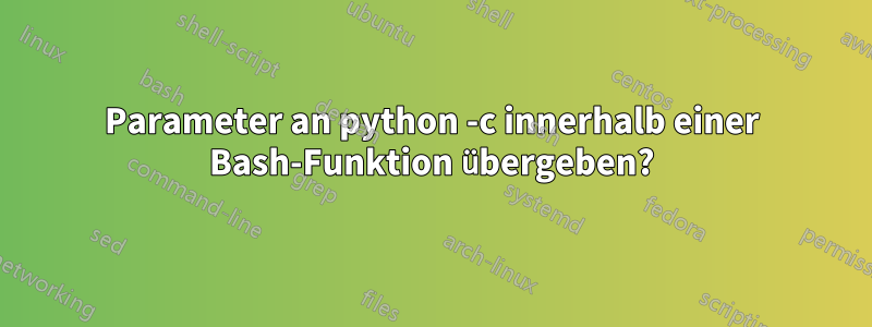 Parameter an python -c innerhalb einer Bash-Funktion übergeben?