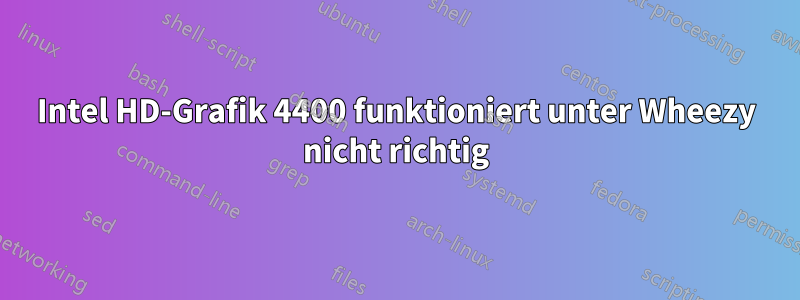 Intel HD-Grafik 4400 funktioniert unter Wheezy nicht richtig
