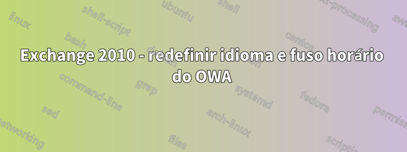Exchange 2010 - redefinir idioma e fuso horário do OWA