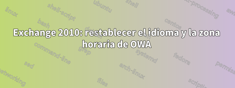 Exchange 2010: restablecer el idioma y la zona horaria de OWA