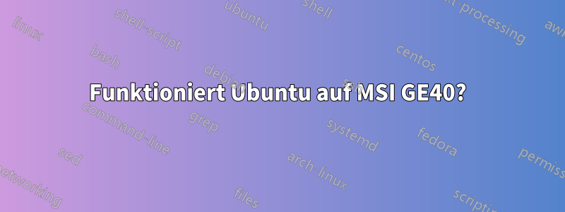 Funktioniert Ubuntu auf MSI GE40? 