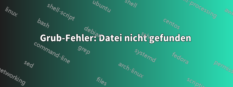 Grub-Fehler: Datei nicht gefunden