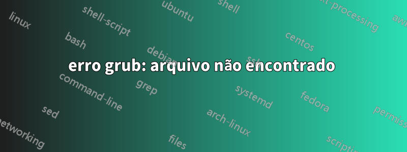 erro grub: arquivo não encontrado