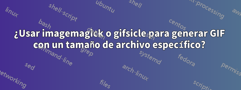 ¿Usar imagemagick o gifsicle para generar GIF con un tamaño de archivo específico?