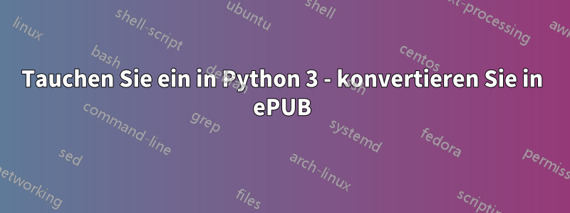 Tauchen Sie ein in Python 3 - konvertieren Sie in ePUB