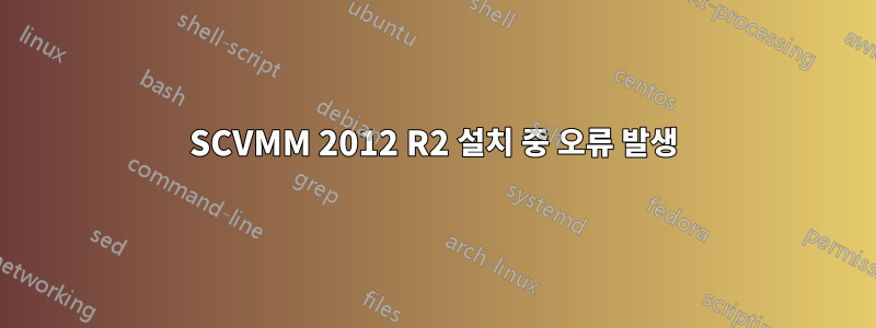 SCVMM 2012 R2 설치 중 오류 발생