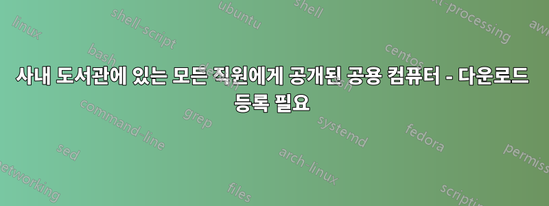 사내 도서관에 있는 모든 직원에게 공개된 공용 컴퓨터 - 다운로드 등록 필요