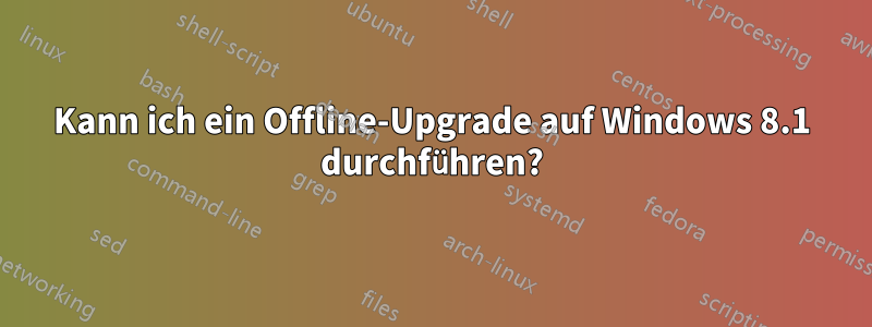 Kann ich ein Offline-Upgrade auf Windows 8.1 durchführen?