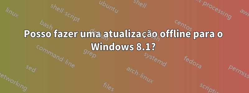 Posso fazer uma atualização offline para o Windows 8.1?
