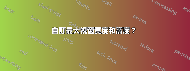 自訂最大視窗寬度和高度?
