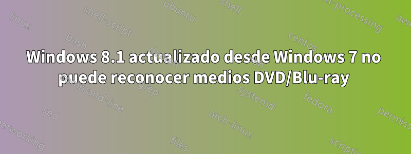 Windows 8.1 actualizado desde Windows 7 no puede reconocer medios DVD/Blu-ray