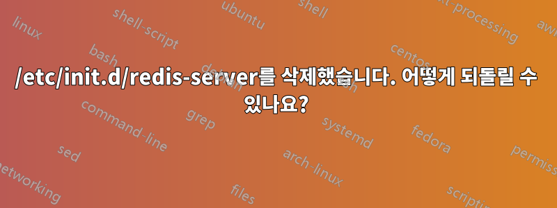 /etc/init.d/redis-server를 삭제했습니다. 어떻게 되돌릴 수 있나요?