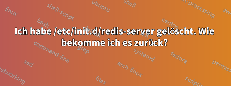 Ich habe /etc/init.d/redis-server gelöscht. Wie bekomme ich es zurück?