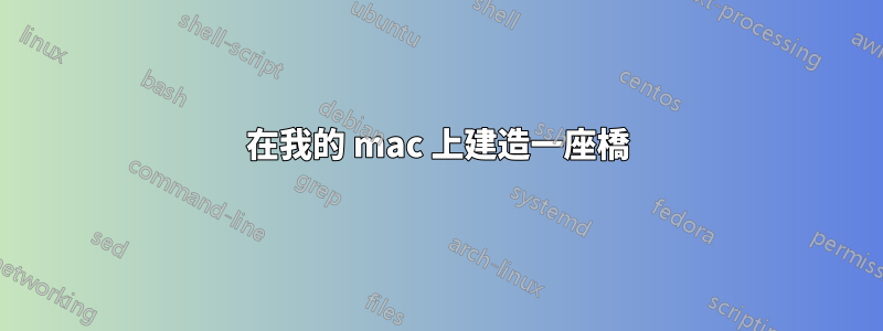 在我的 mac 上建造一座橋
