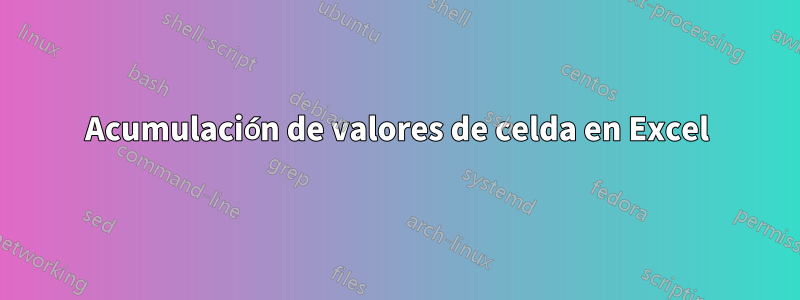 Acumulación de valores de celda en Excel