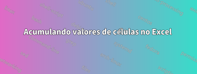 Acumulando valores de células no Excel