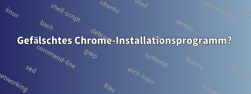 Gefälschtes Chrome-Installationsprogramm?
