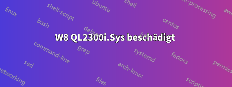 W8 QL2300i.Sys beschädigt